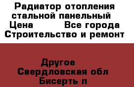 Радиатор отопления стальной панельный › Цена ­ 704 - Все города Строительство и ремонт » Другое   . Свердловская обл.,Бисерть п.